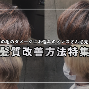 髪の毛のダメージにお悩みのメンズさん必見！髪質改善方法特集