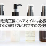 「縮毛矯正後にヘアオイルは必要？」髪質別の選び方とおすすめの使い方