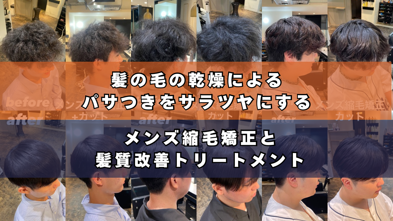 髪の毛の乾燥によるパサつきをサラツヤにするメンズ縮毛矯正と髪質改善トリートメント